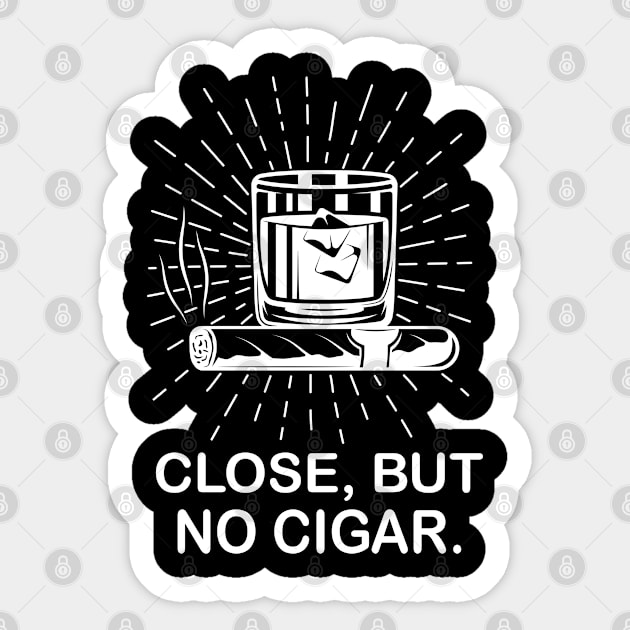 Hilarious Funny Cool Whiskey Close But No Cigar - Funny gift Sticker by LindaMccalmanub